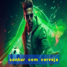 sonhar com cerveja no jogo do bicho